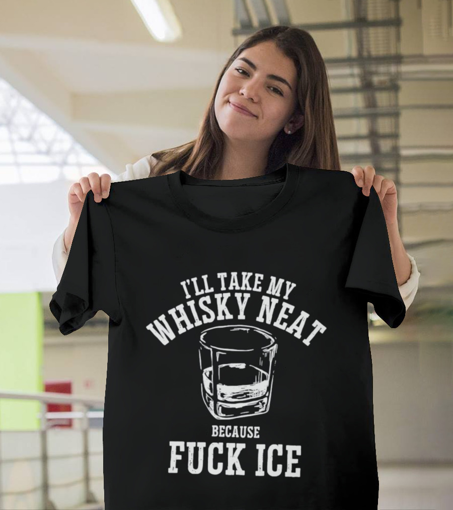 I'll Take My Whisky Neat Because Fuck Ice Glass T-Shirt