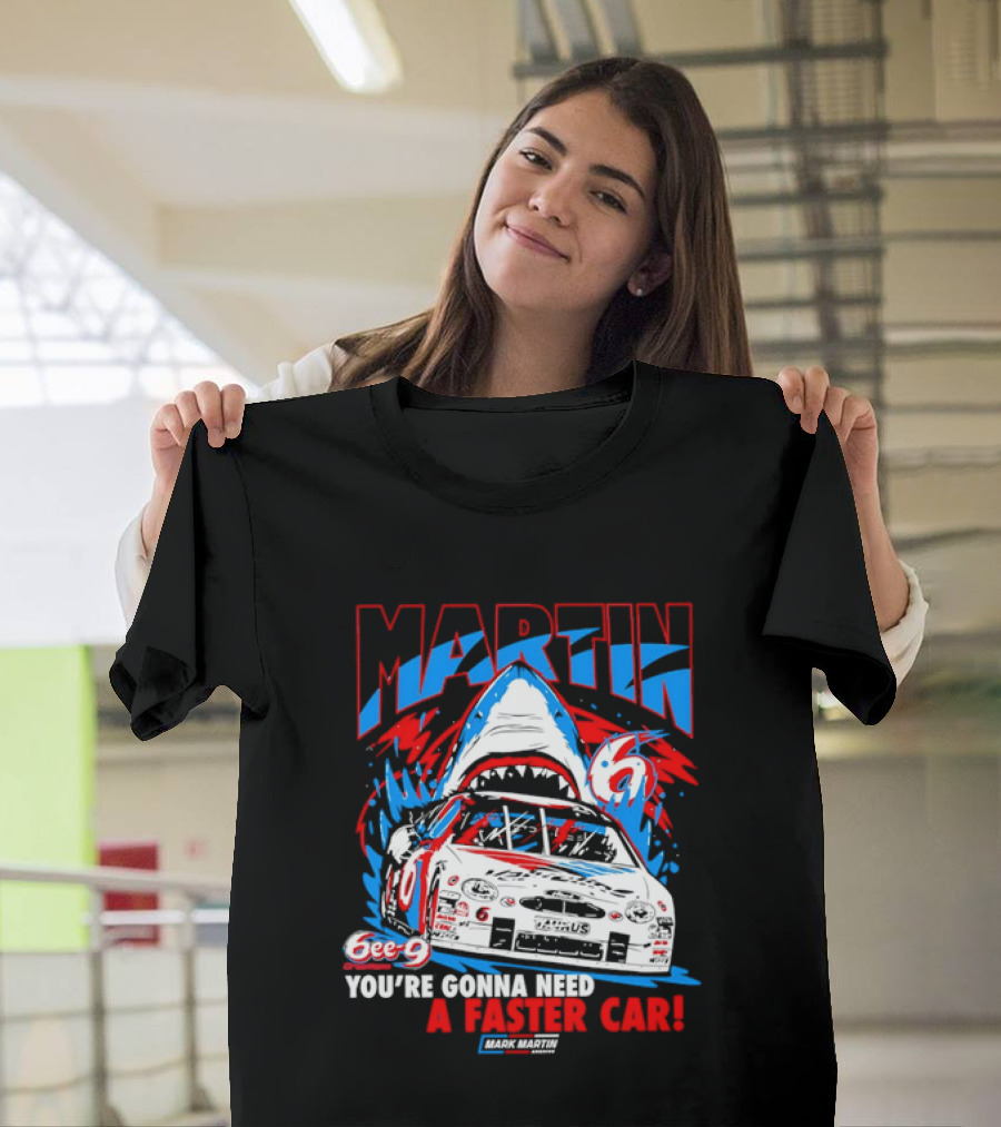 Mark Martin 6ee 9 Creations Shark Racing You're Gonna Need A Faster Car T-Shirt