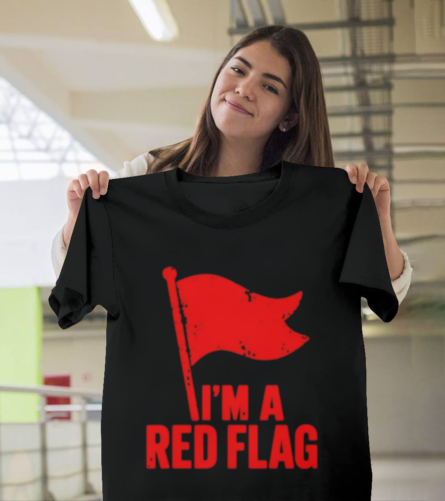 I'm A Red Flag Dating Humor Sarcastic Relationship T-Shirt