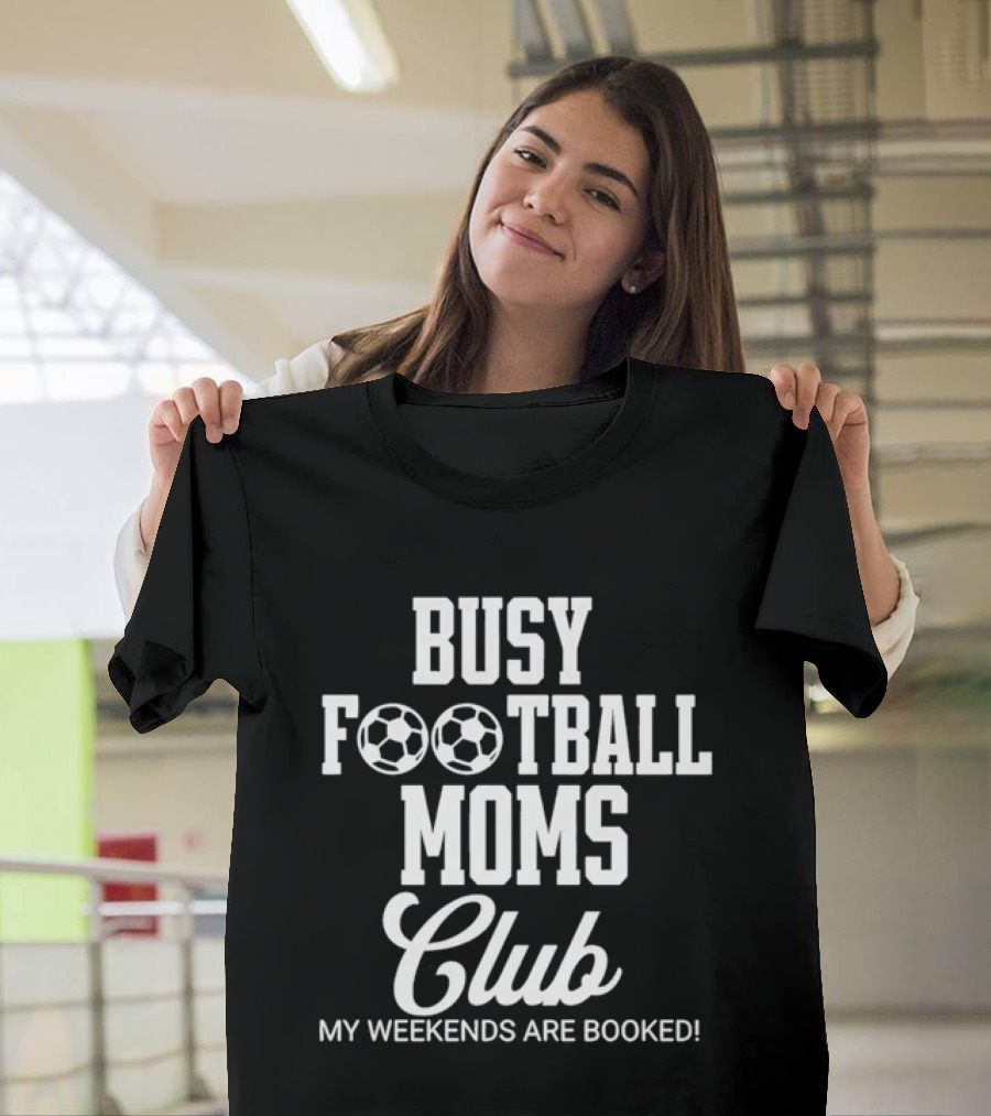Busy Football Moms Club My Weekends Are Booked T-Shirt