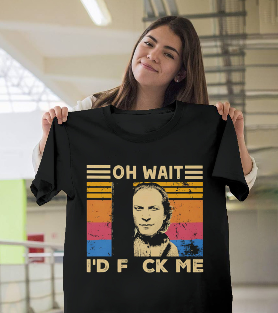 Oh Wait I'd F Ck Me Buffalo Bill Silence Of The Lambs T-Shirt