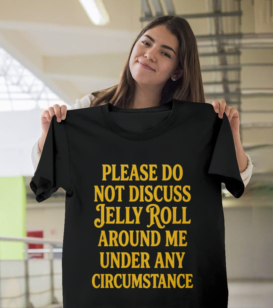 Please Do Not Discuss Jelly Roll Around Me Under Any Circumstance T-Shirt