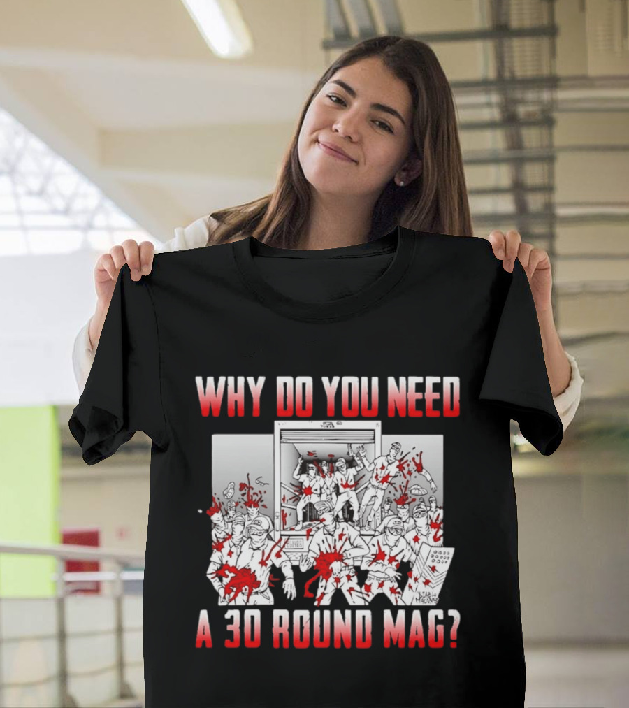 Why Do You Need A 30 Round Mag Bloodstained Chaos T-Shirt