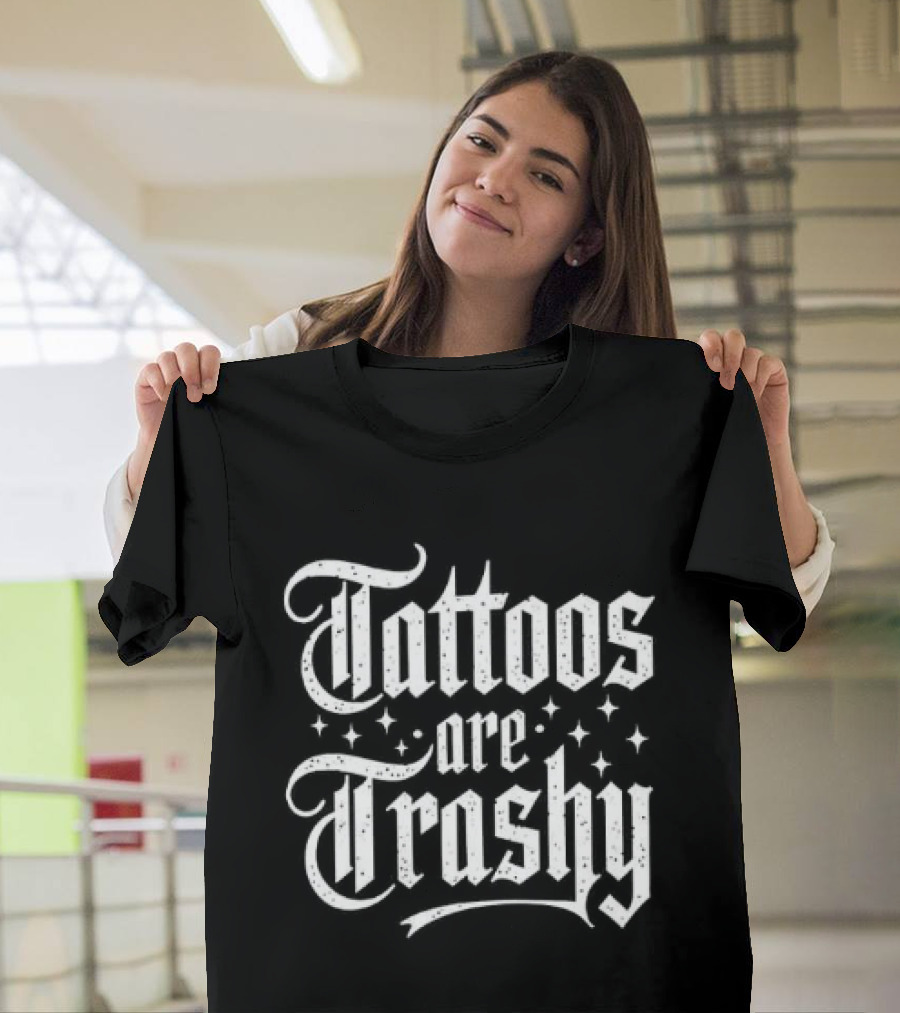 Tattoos Are Trashy So Is Your Mum T-Shirt