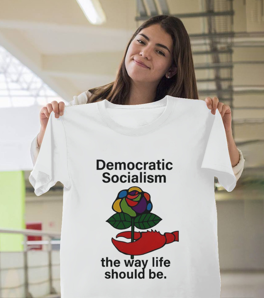 Democratic Socialism Colorful Rose Lobster The Way Life Should Be T-Shirt