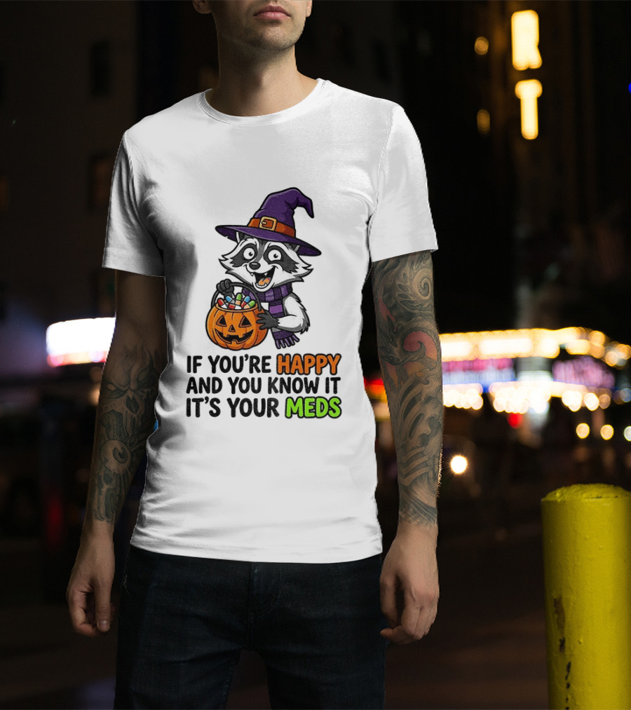 Raccoon Witch Halloween If You're Happy And You Know It It's Your Meds T-Shirt