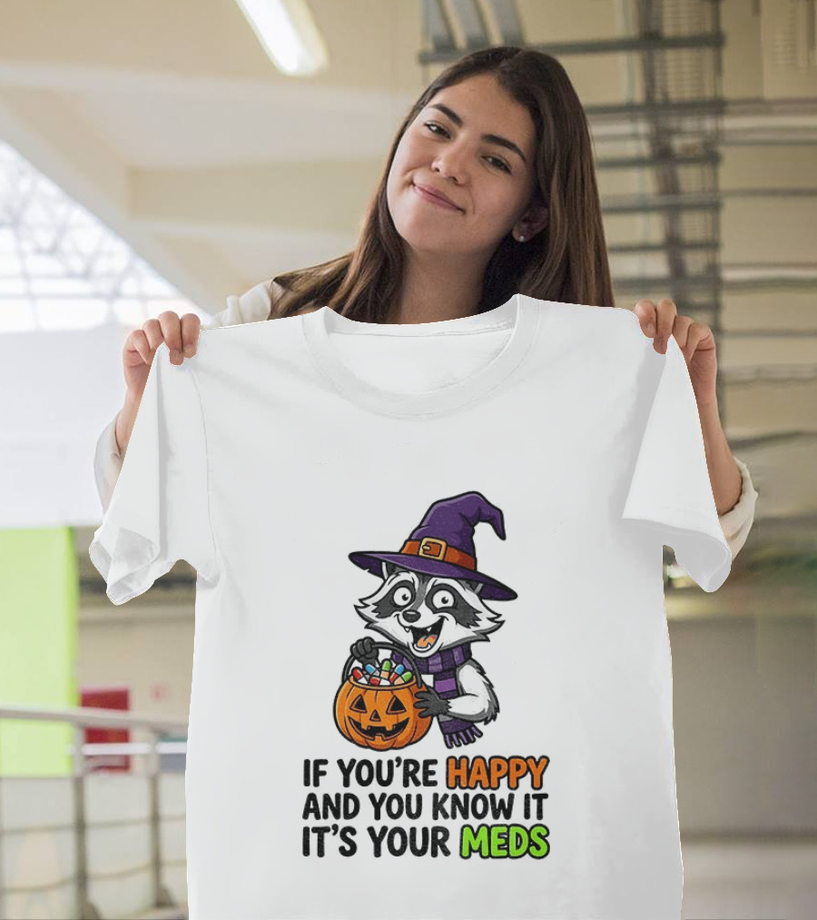 Raccoon Witch Halloween If You're Happy And You Know It It's Your Meds T-Shirt