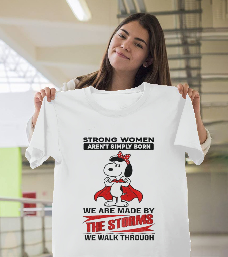 Strong Women Aren't Simply Born Snoopy We Are Made By The Storms We Walk Through T-Shirt