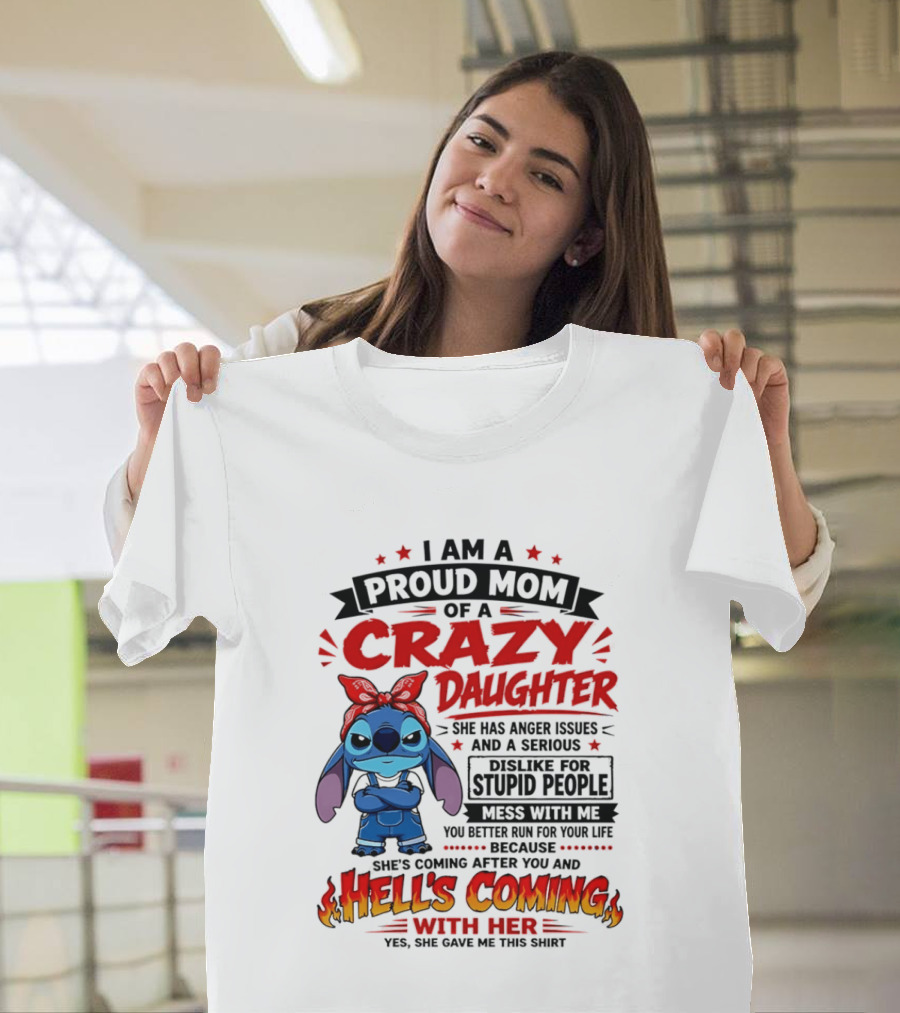 Proud Mom Of A Crazy Daughter Stitch Hell's Coming With Her Anger Issues Dislike For Stupid People T-Shirt