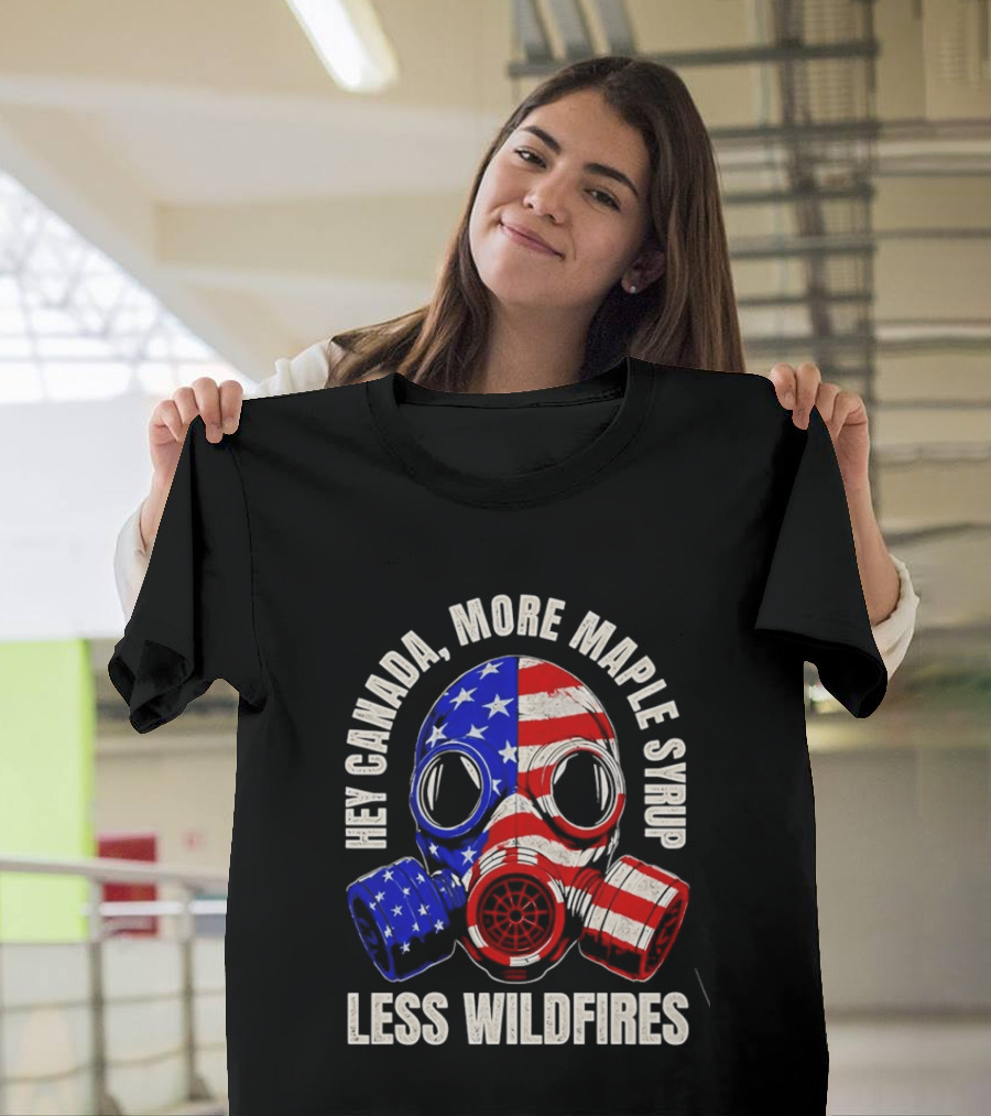 Hey Canada More Maple Syrup Less Wildfires Gas Mask American Flag T-Shirt