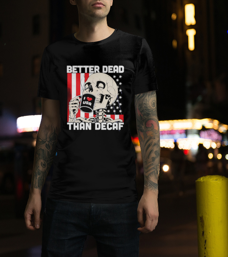 Better Dead Than Decaf Skeleton I Love USA Coffee America Flag T-Shirt