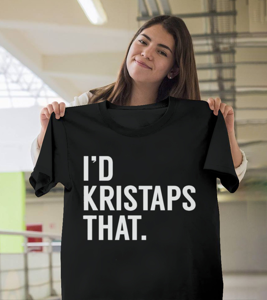 I'd Kristaps That Kristaps Porzingis Phrase T-Shirt