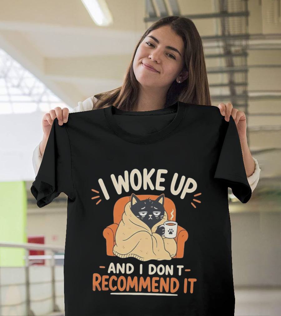 I Woke Up Cat Don't Recommend It Coffee Humor T-Shirt