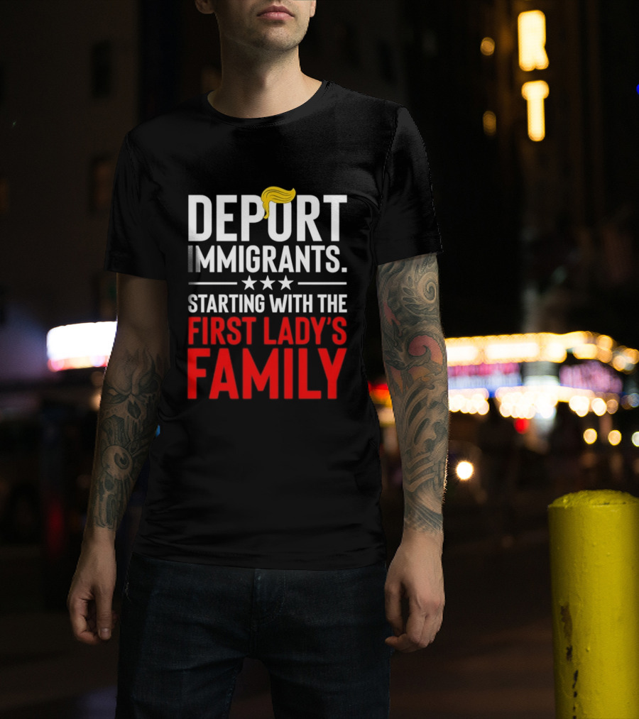 Deport Immigrants Starting With The First Lady's Family Political Statement With Hair Emoji T-Shirt