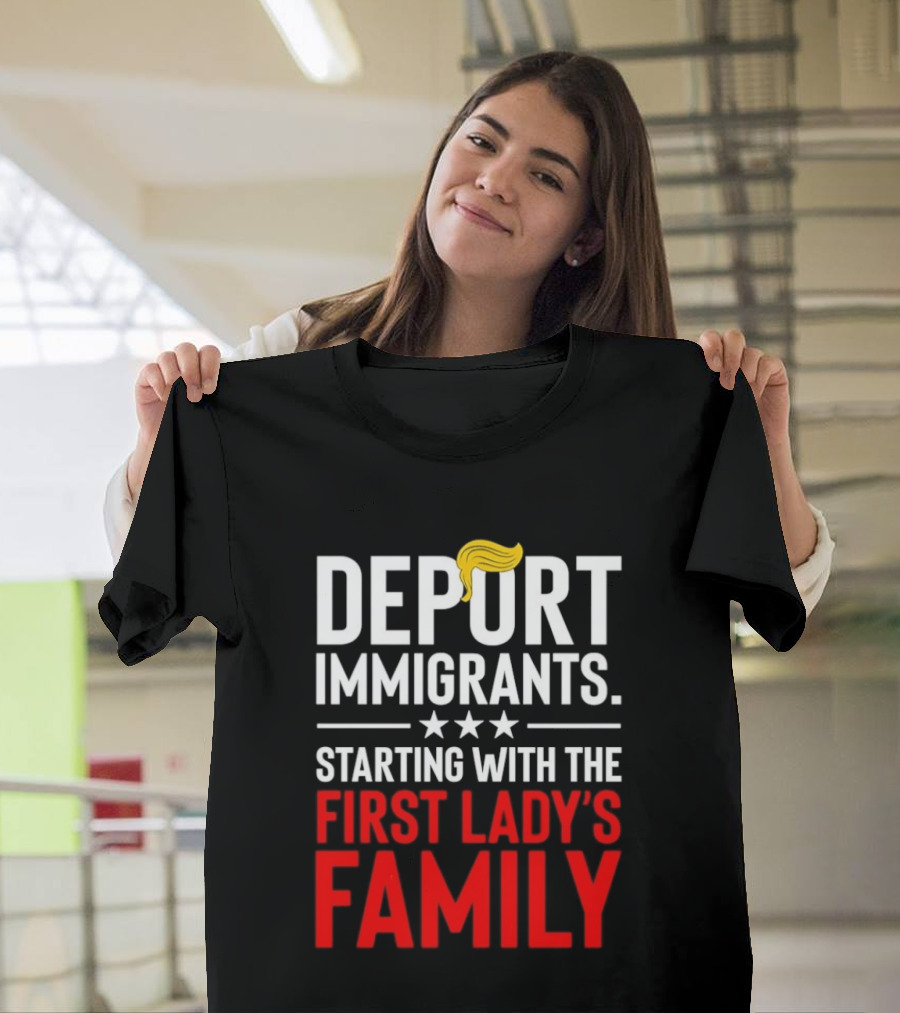 Deport Immigrants Starting With The First Lady's Family Political Statement With Hair Emoji T-Shirt