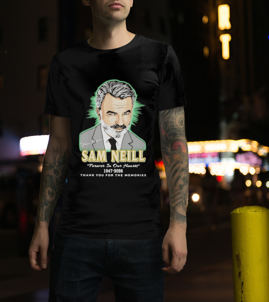 Sam Neill Forever In Our Hearts 1947 2026 Thank You For The Memories T-Shirt