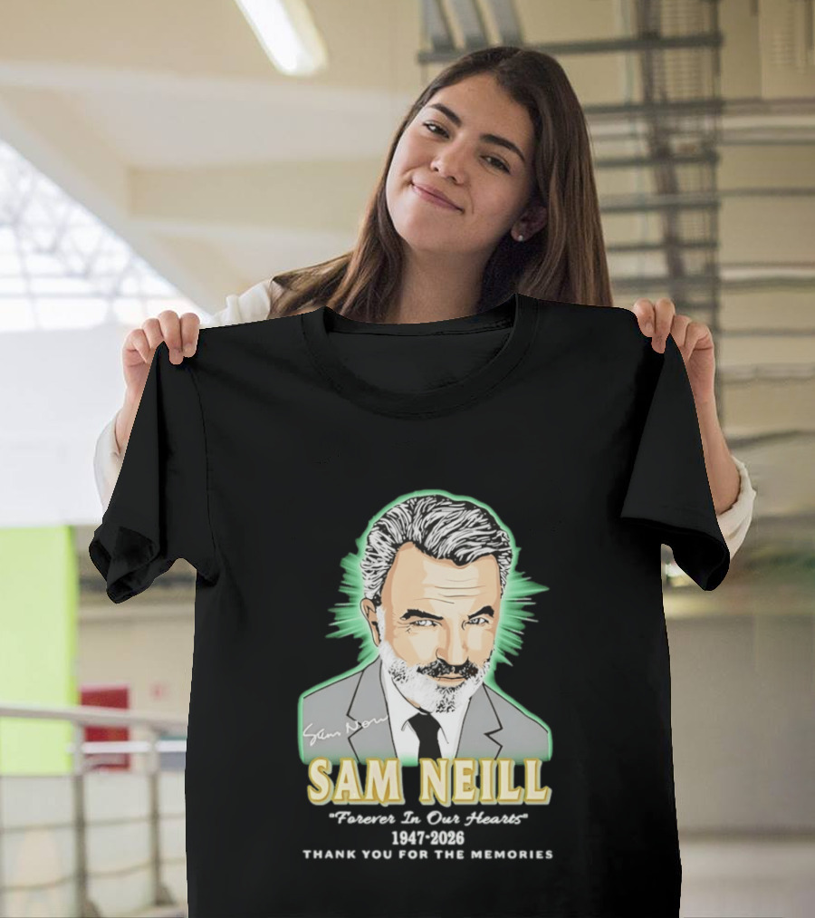 Sam Neill Forever In Our Hearts 1947 2026 Thank You For The Memories T-Shirt