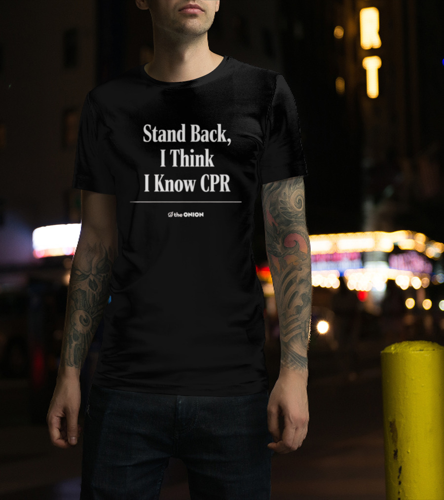 Stand Back I Think I Know CPR The Onion T-Shirt