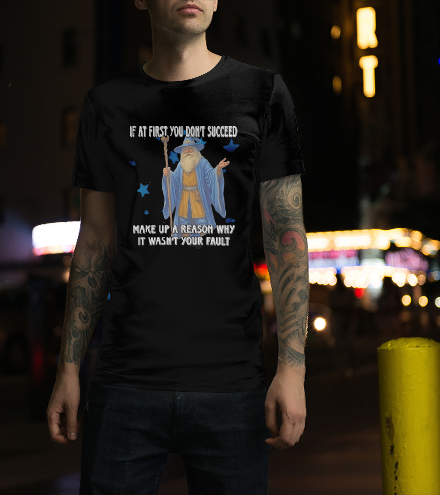 Wizard Humor If At First You Don't Succeed Make Up A Reason Why It Wasn't Your Fault Funny Quote With Blue Stars T-Shirt