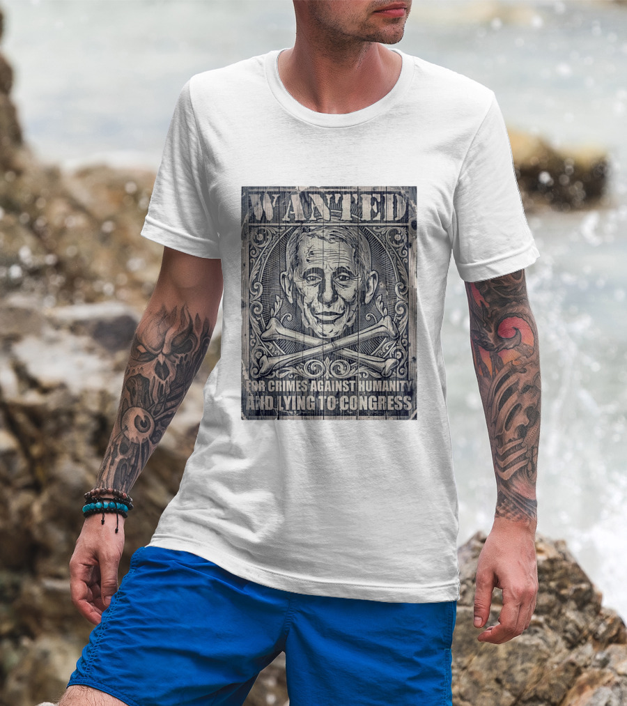 WANTED Anthony Fauci For Crimes Against Humanity And Lying To Congress T-Shirt