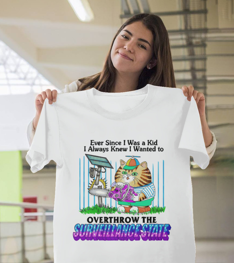 Ever Since I Was A Kid I Always Knew I Wanted To Overthrow The Surveillance State Cat T-Shirt