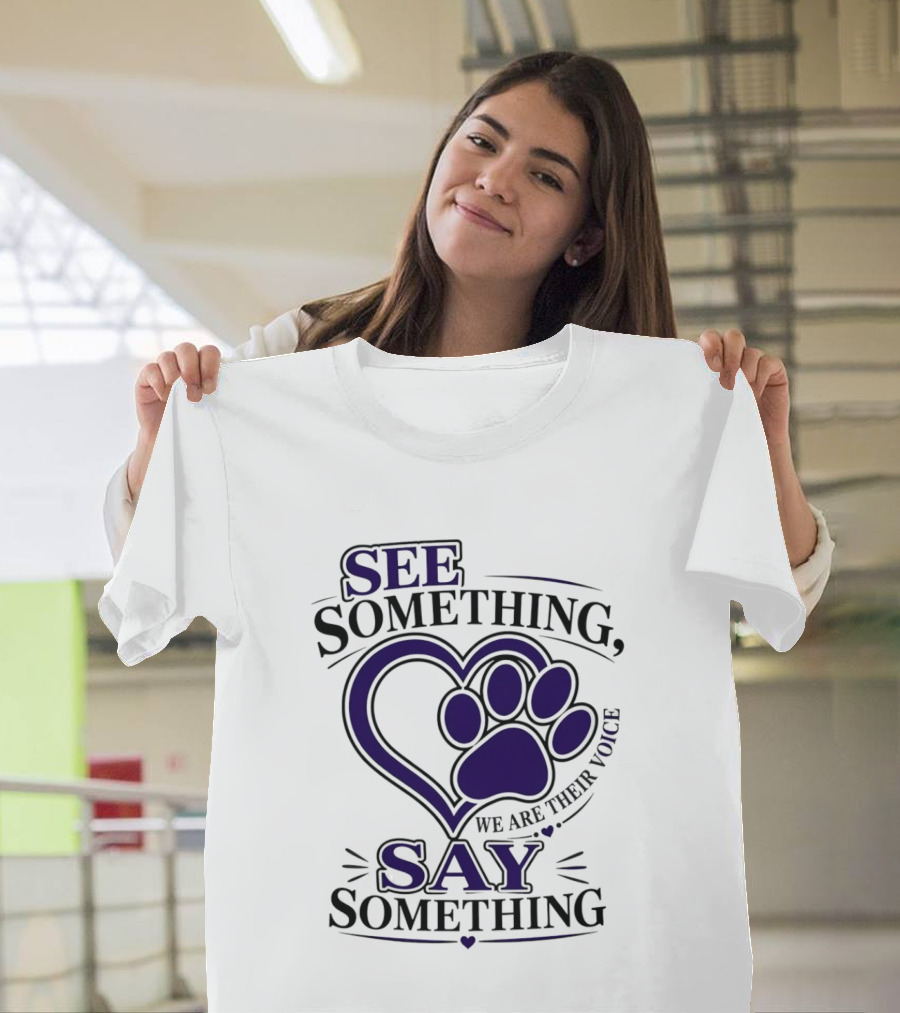 See Something Say Something We Are Their Voice Paw Heart T-Shirt
