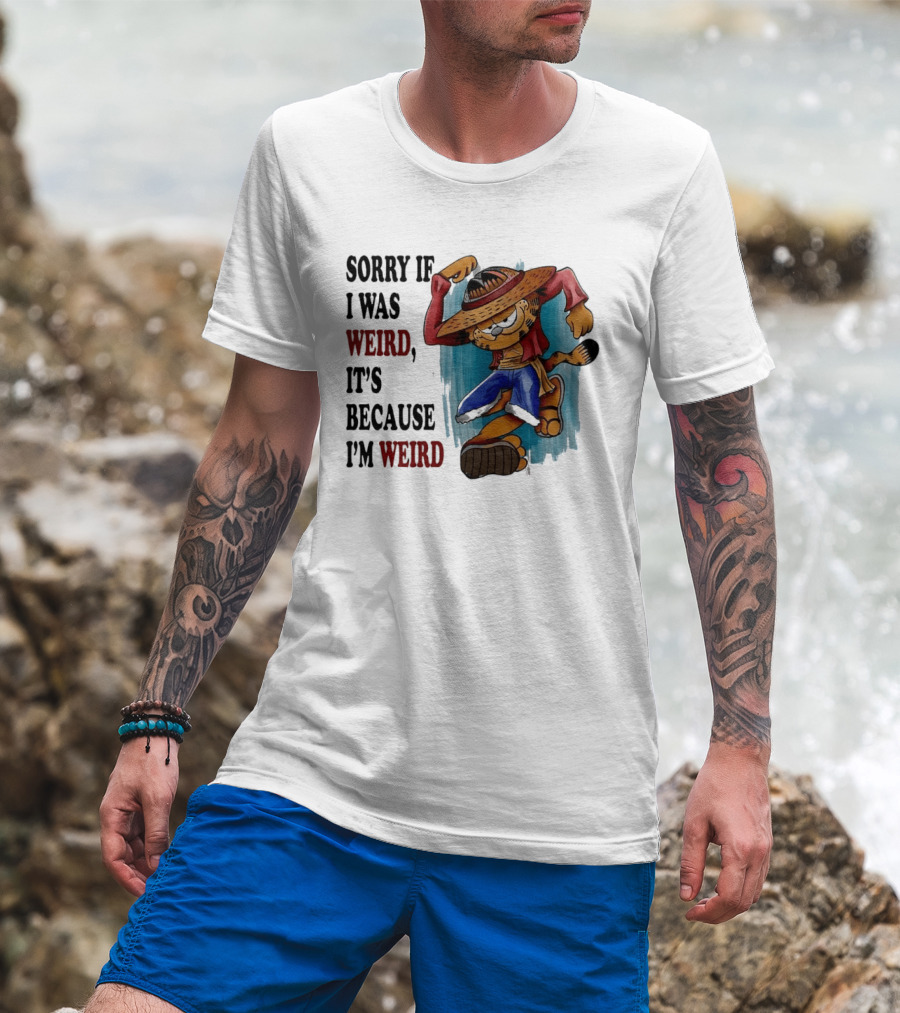 Sorry If I Was Weird It's Because I'm Weird Luffy Pirate T-Shirt