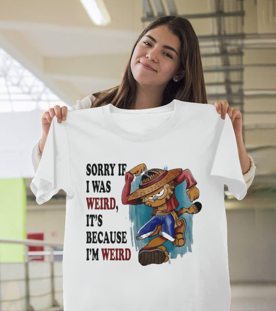 Sorry If I Was Weird It's Because I'm Weird Luffy Pirate T-Shirt