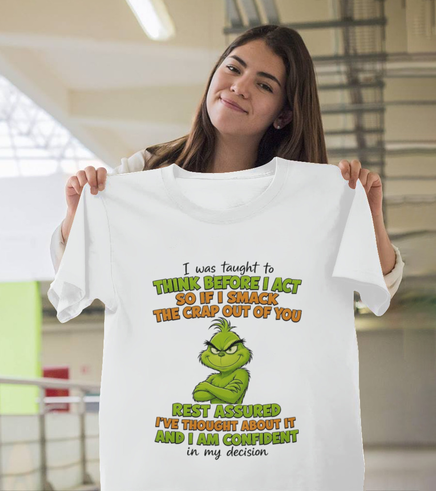 I Was Taught To Think Before I Act So If I Smack The Crap Out Of You Rest Assured I've Thought About It And I Am Confident In My Decision T-Shirt