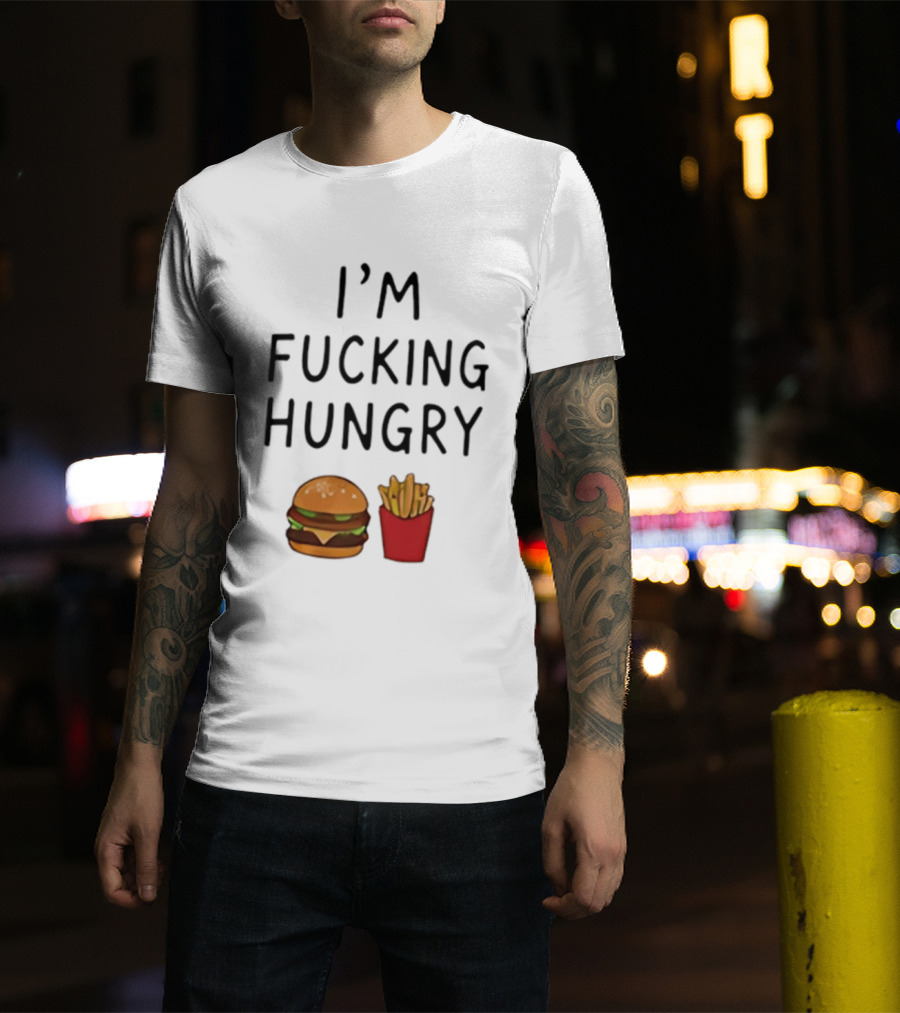 I'm Fucking Hungry Burger And Fries Fast Food Iconic Humor T-Shirt