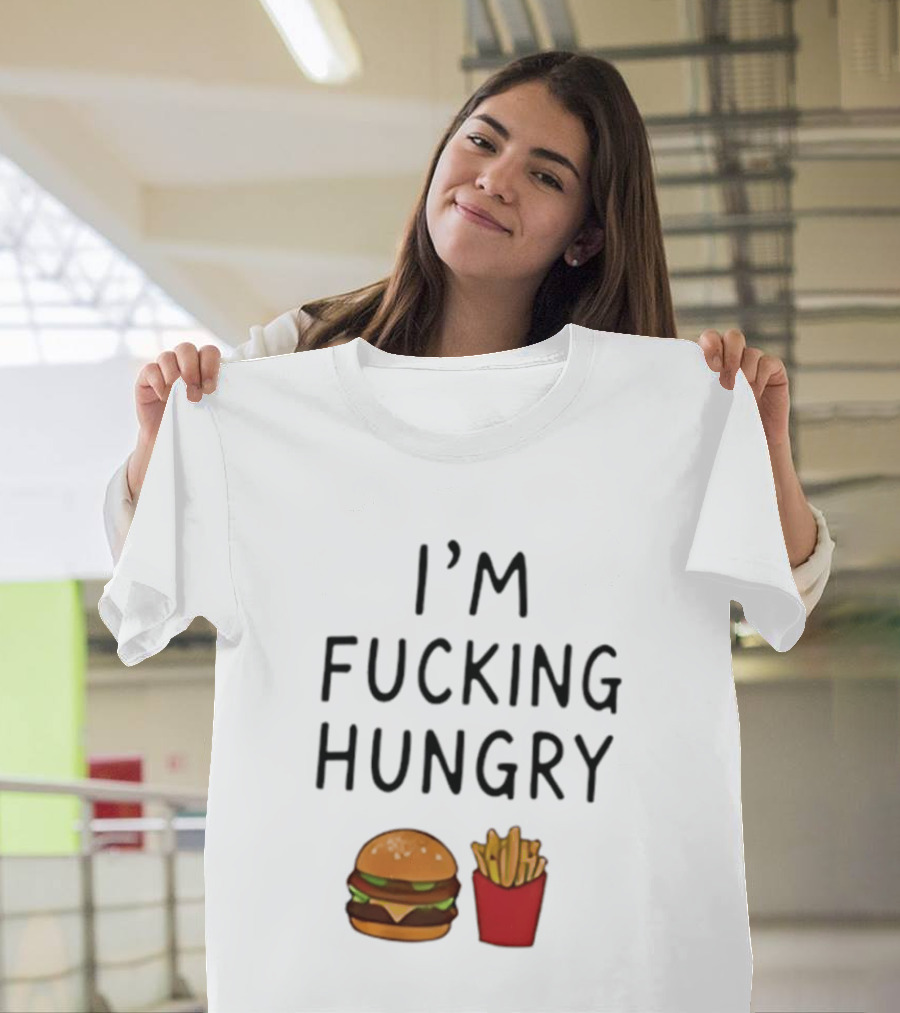 I'm Fucking Hungry Burger And Fries Fast Food Iconic Humor T-Shirt