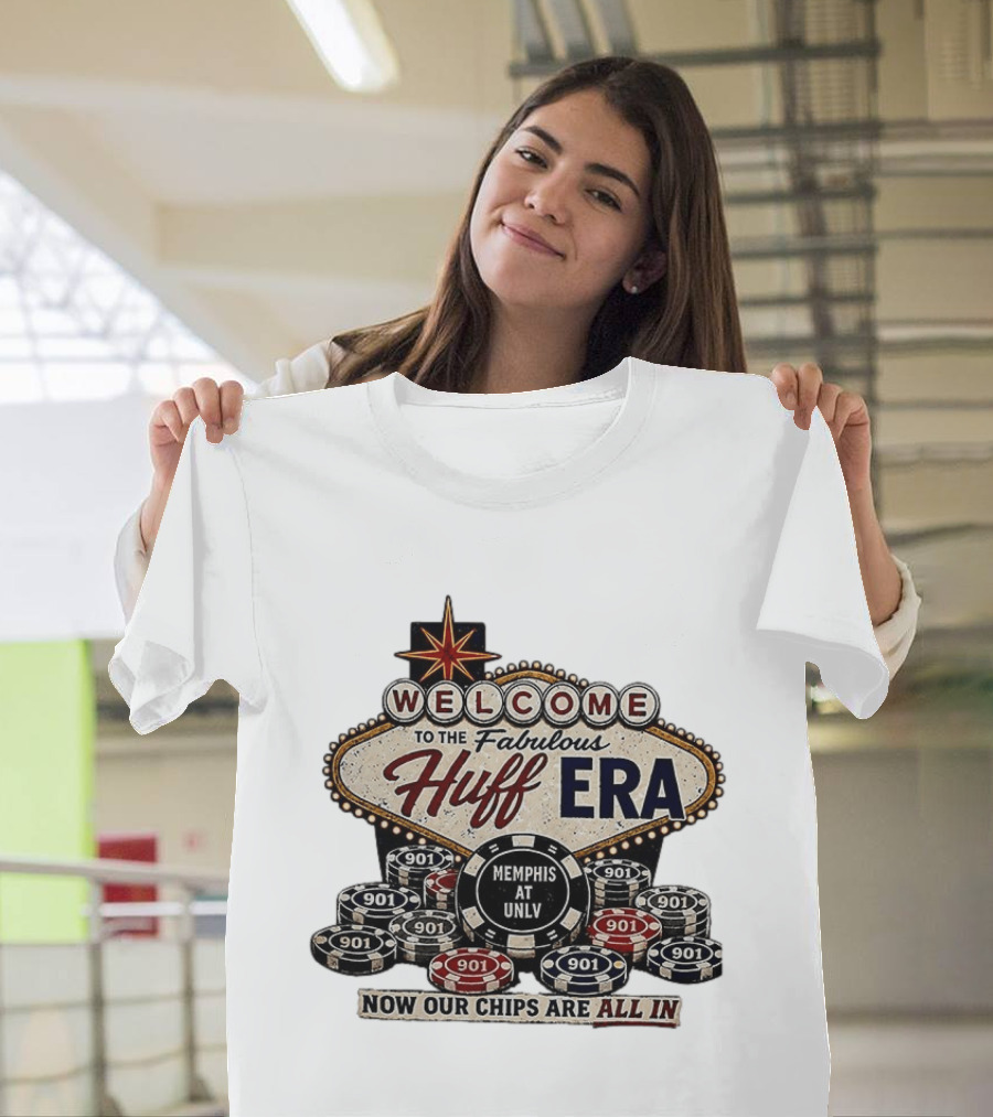 Welcome To The Fabulous Huff Era Memphis At UNLV Now Our Chips Are All T-Shirt