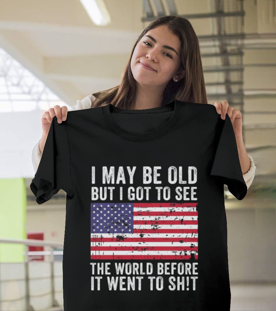 I May Be Old But I Got To See The World Before It Went To Shit USA Flag Vintage Look T-Shirt