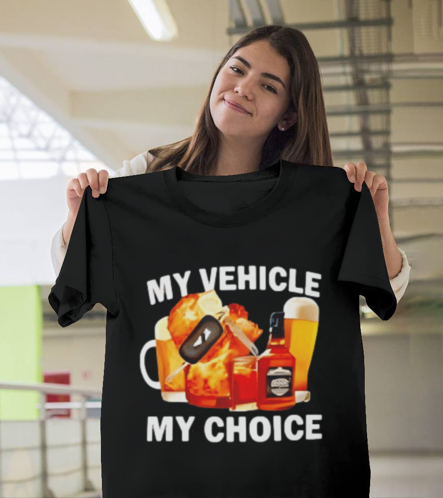 My Vehicle My Choice Beer Whiskey T-Shirt
