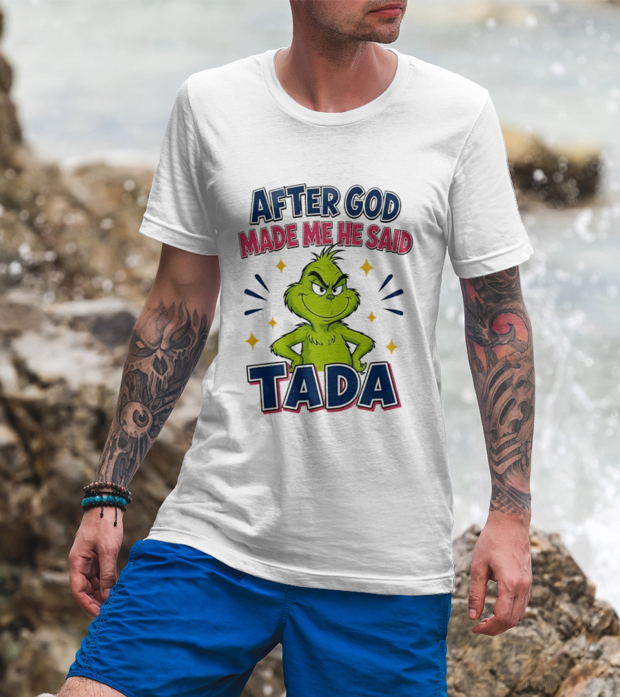 After God Made Me He Said Tada Grinch T-Shirt