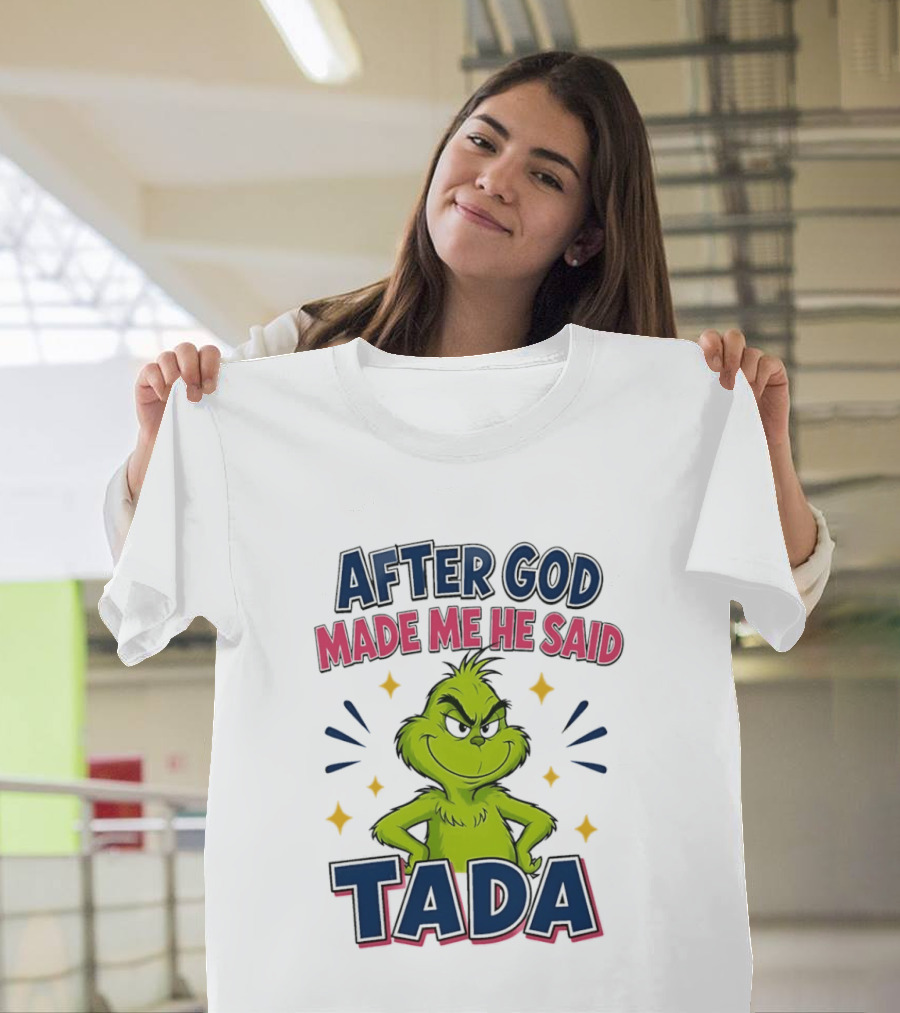 After God Made Me He Said Tada Grinch T-Shirt