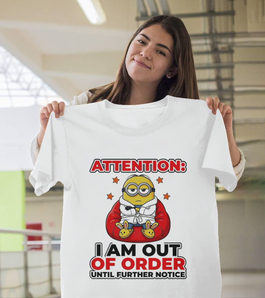 Attention Minion I Am Out Of Order Until Further Notice T-Shirt