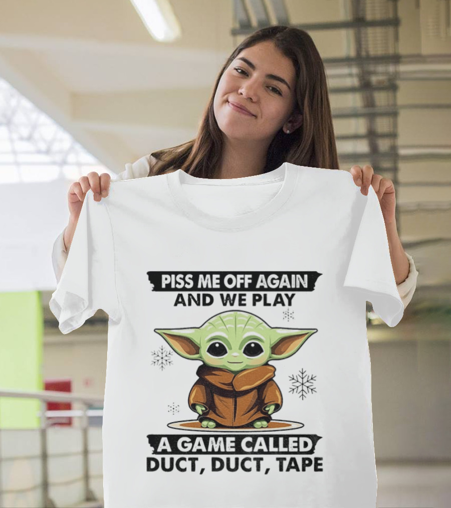 Piss Me Off Again We Play A Game Called Duct Duct Tape Baby Yoda T-Shirt