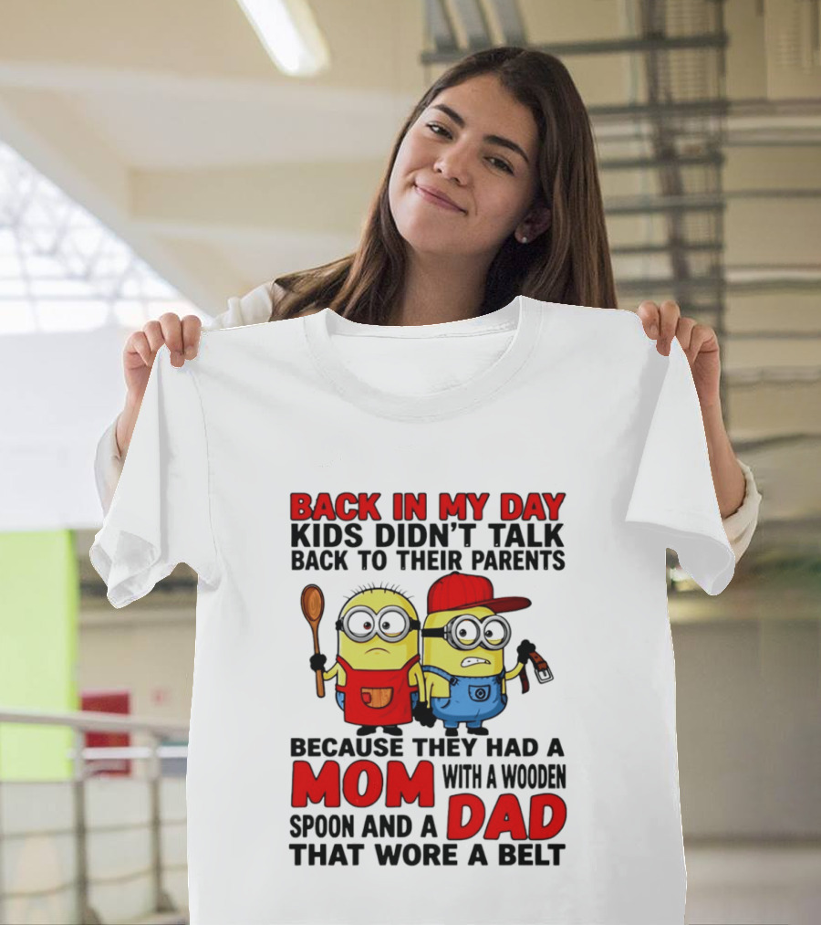 Back In My Day Kids Didn't Talk Back To Their Parents Because They Had A Mom With A Wooden Spoon And A Dad That Wore A Belt Minions T-Shirt