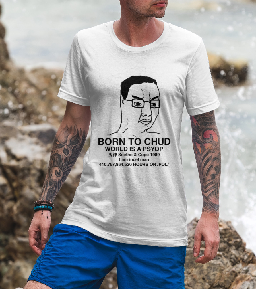 Born To Chud World Is A Psyop Seethe Cope 1989 I Am Incelcore 482752089 Hours On Pol T-Shirt