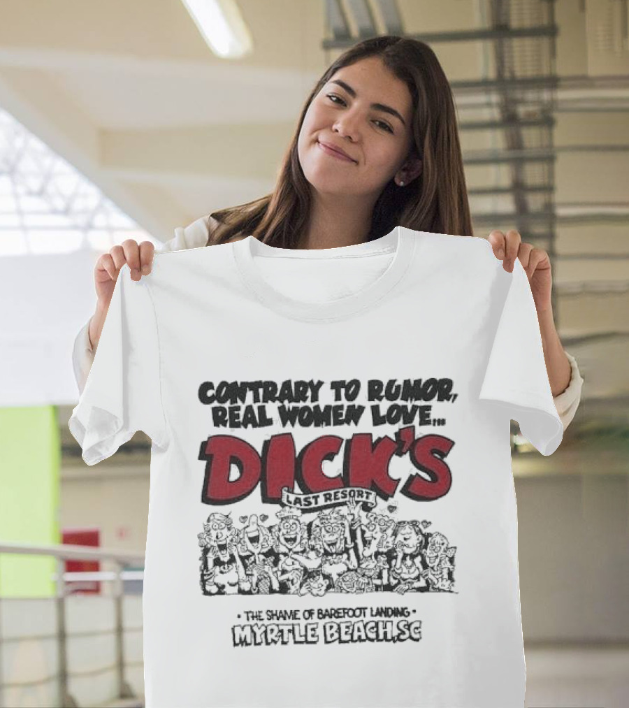 Contrary To Rumor Real Women Love Dick's Last Resort The Shame Of Barefoot Landing Myrtle Beach SC T-Shirt