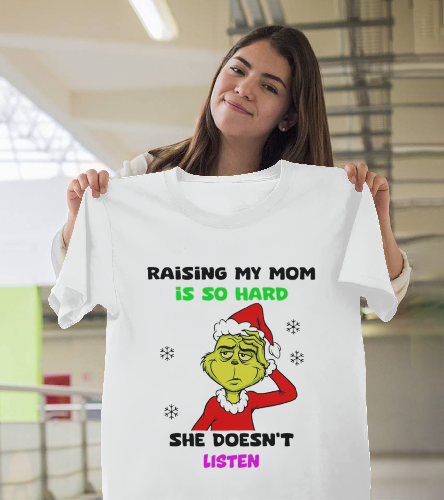 Grinch Raising My Mom Is So Hard She Doesn't Listen Christmas Holiday Humor T-Shirt