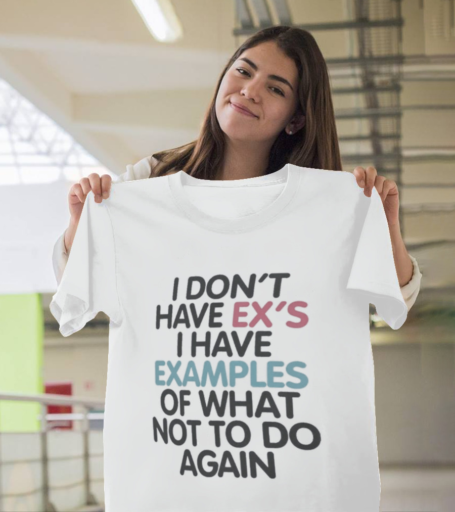 I Don't Have Ex's I Have Examples Of What Not To Do Again T-Shirt