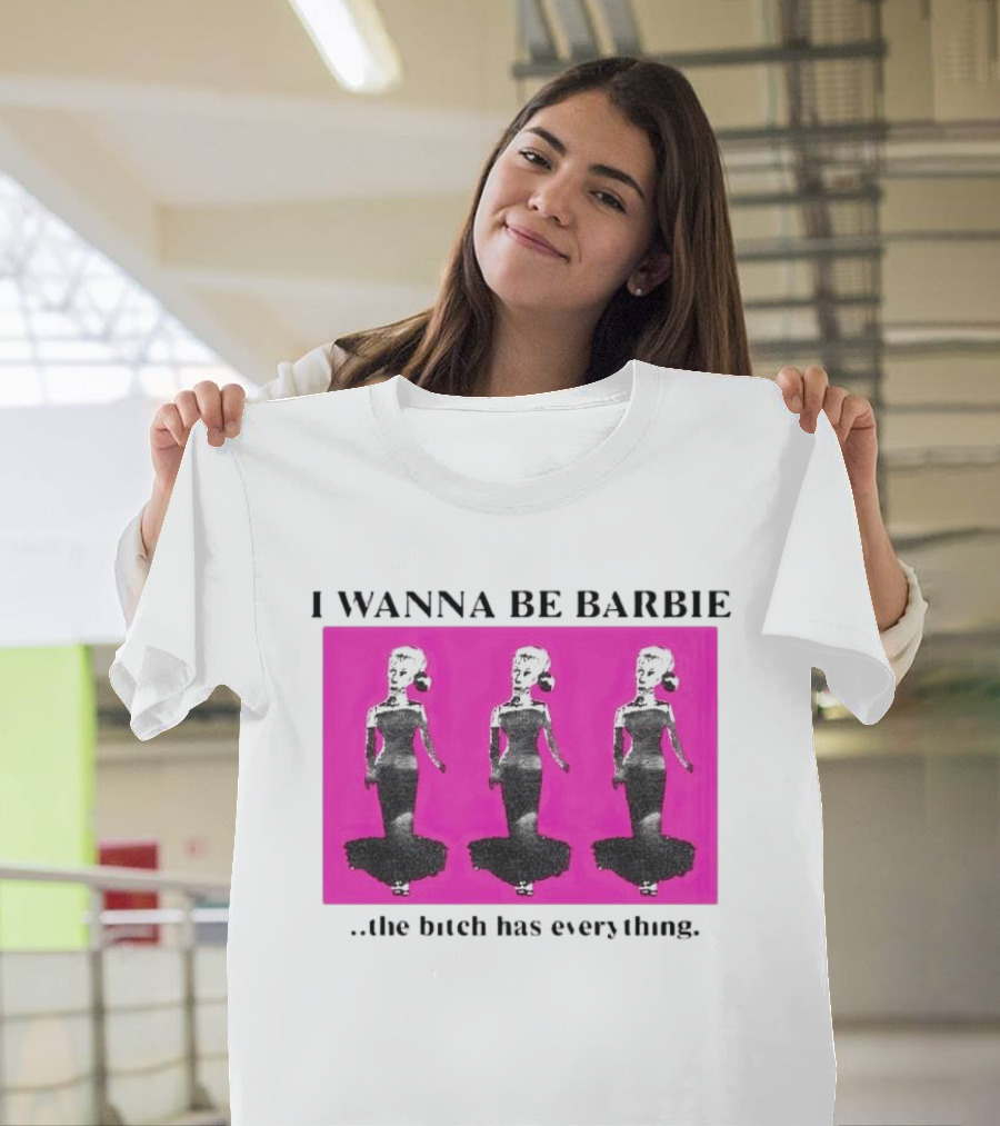 I Wanna Be Barbie The Bitch Has Everything Pink Trio Dolls T-Shirt