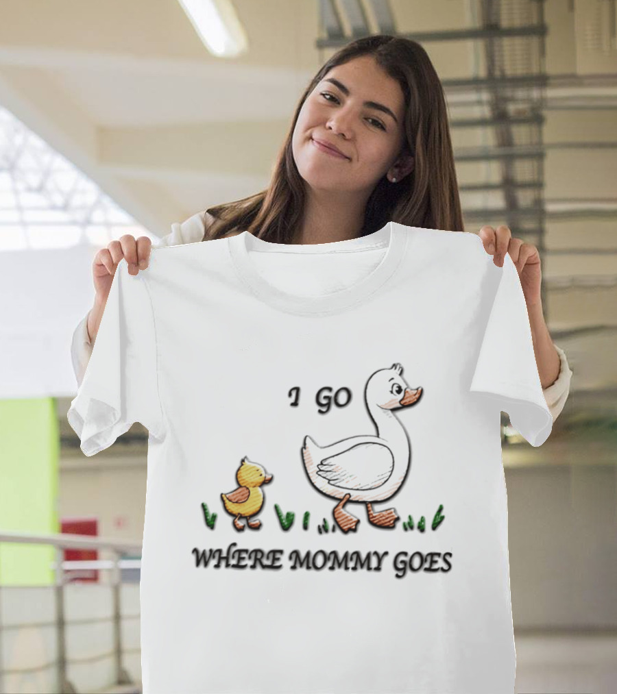 Mama Duck Duckling I Go Where Mommy Goes Family Bonding T-Shirt