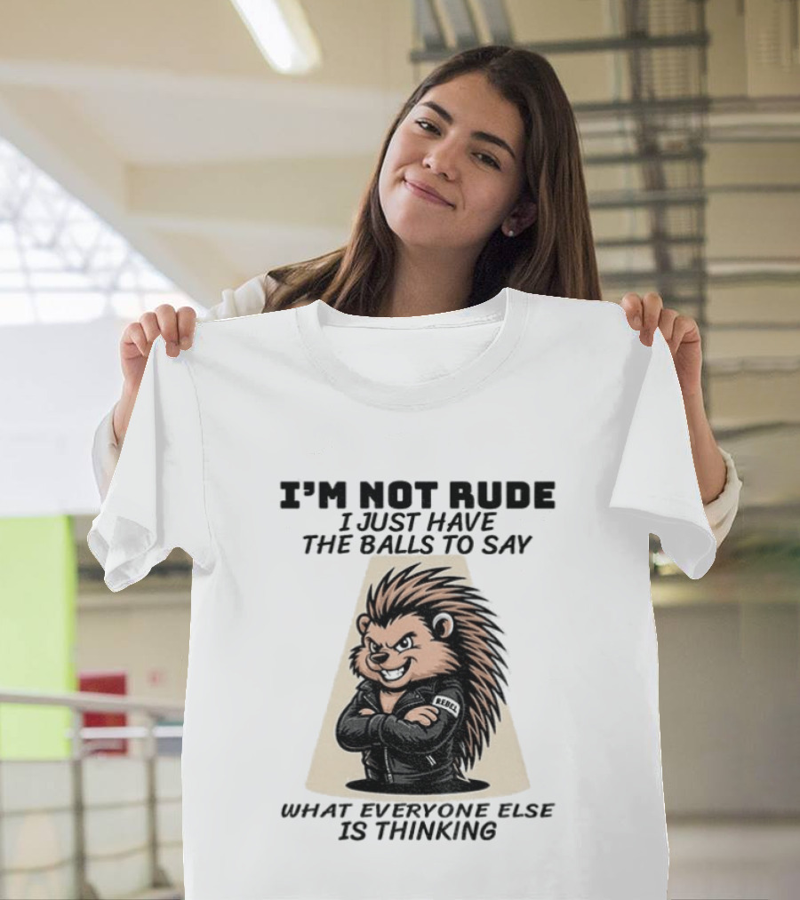 I'm Not Rude I Just Have The Balls To Say What Everyone Else Is Thinking Porcupine Gangster T-Shirt