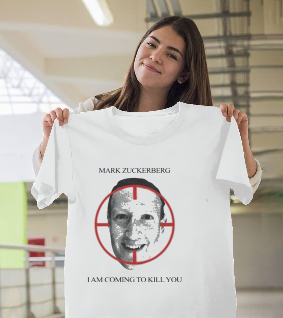 Mark Zuckerberg I Am Coming To Kill You T-Shirt