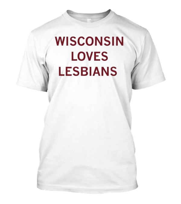 Wisconsin Loves Lesbians Pride Support Message T-Shirt