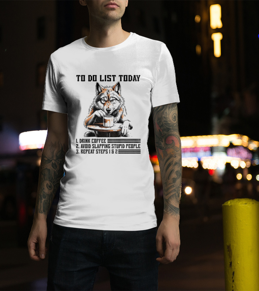 To Do List Today Wolf Drink Coffee Avoid Slapping Stupid People Repeat Steps 1 2 T-Shirt