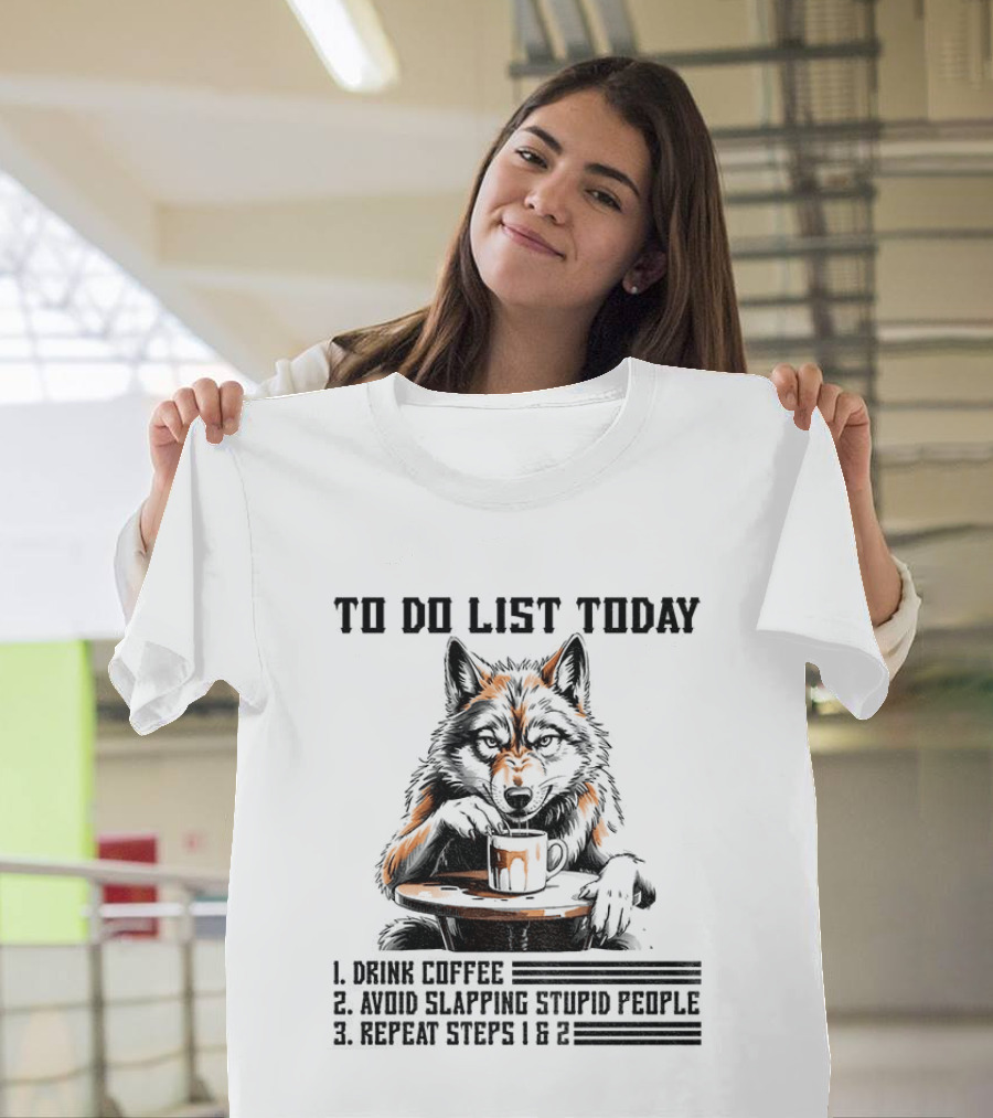 To Do List Today Wolf Drink Coffee Avoid Slapping Stupid People Repeat Steps 1 2 T-Shirt